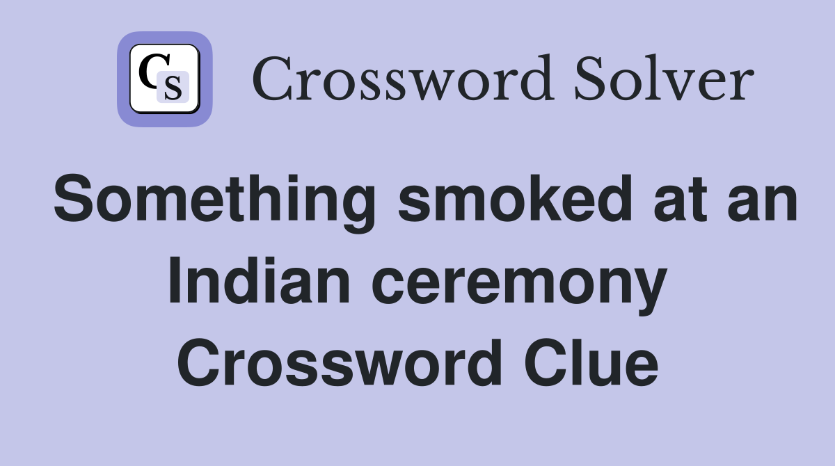 Something smoked at an Indian ceremony Crossword Clue