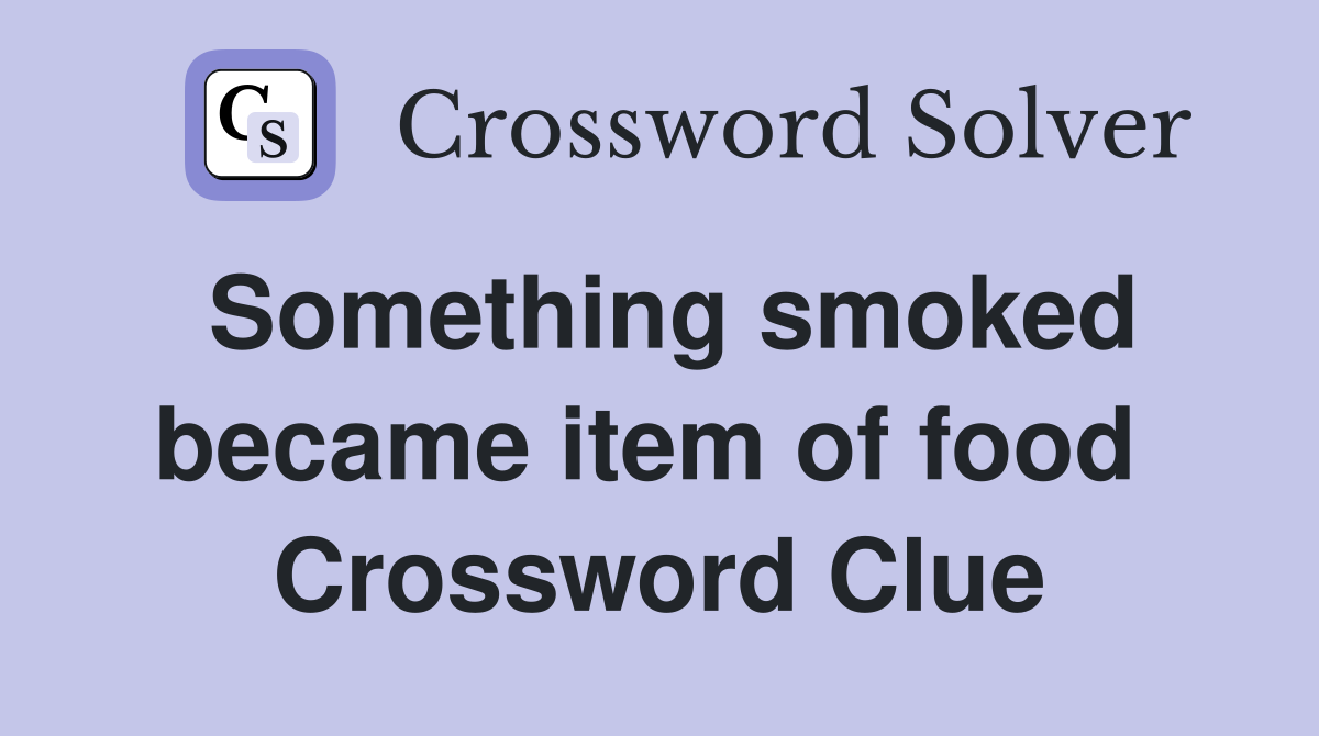 Something smoked became item of food  Crossword Clue
