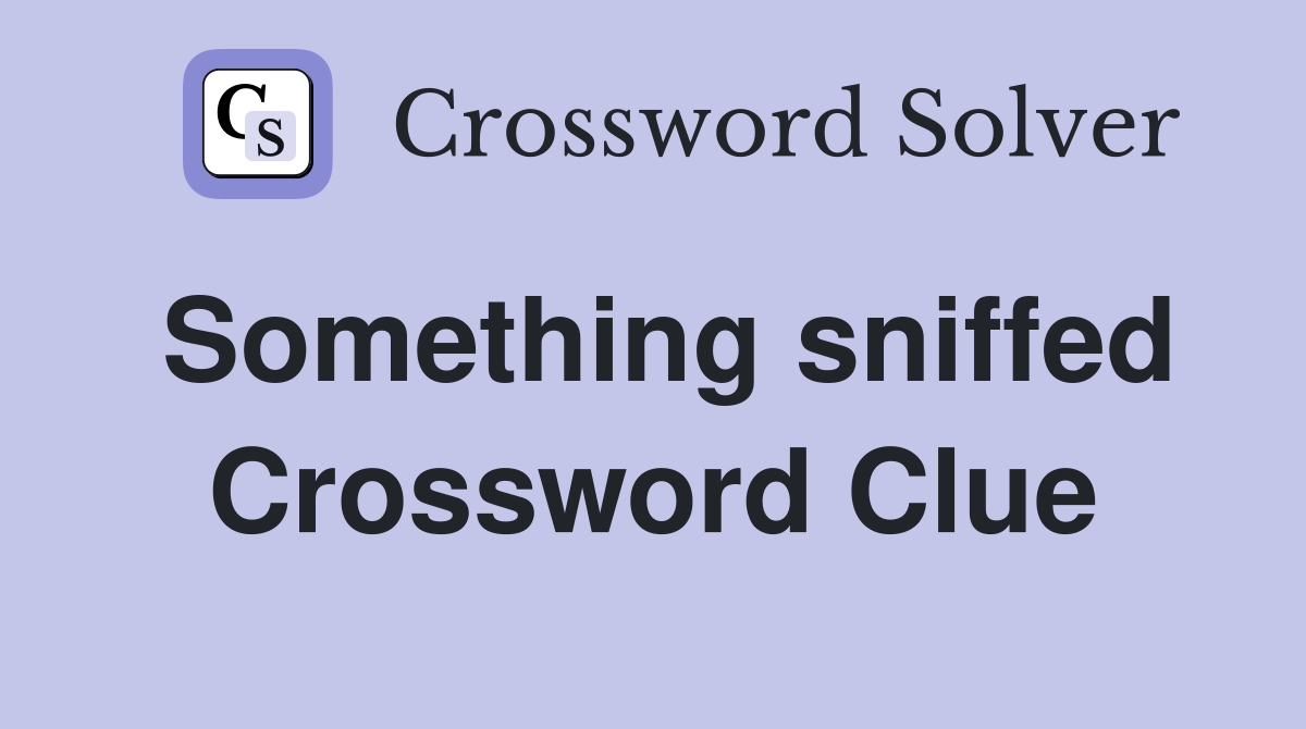 Something sniffed Crossword Clue