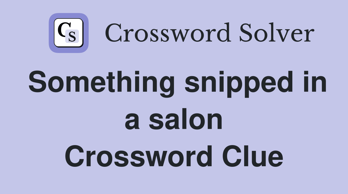 Something snipped in a salon Crossword Clue