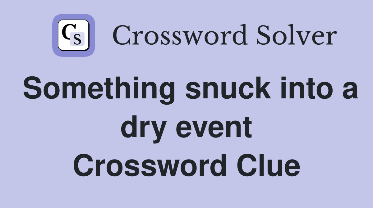 Something snuck into a dry event Crossword Clue
