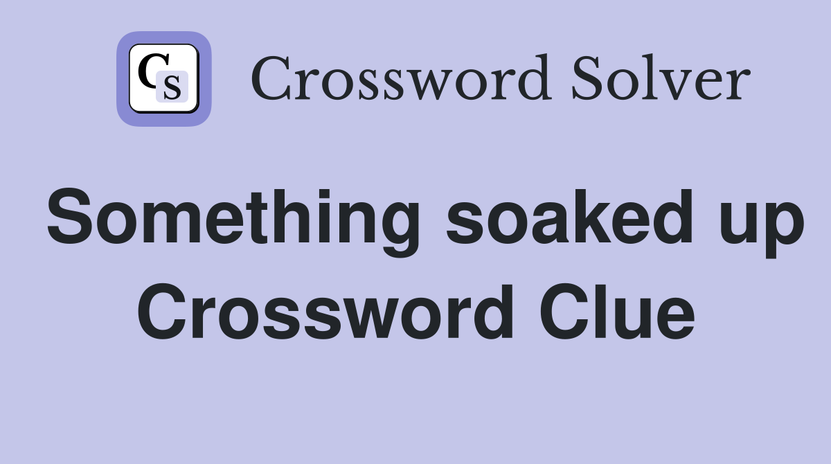 Something soaked up Crossword Clue