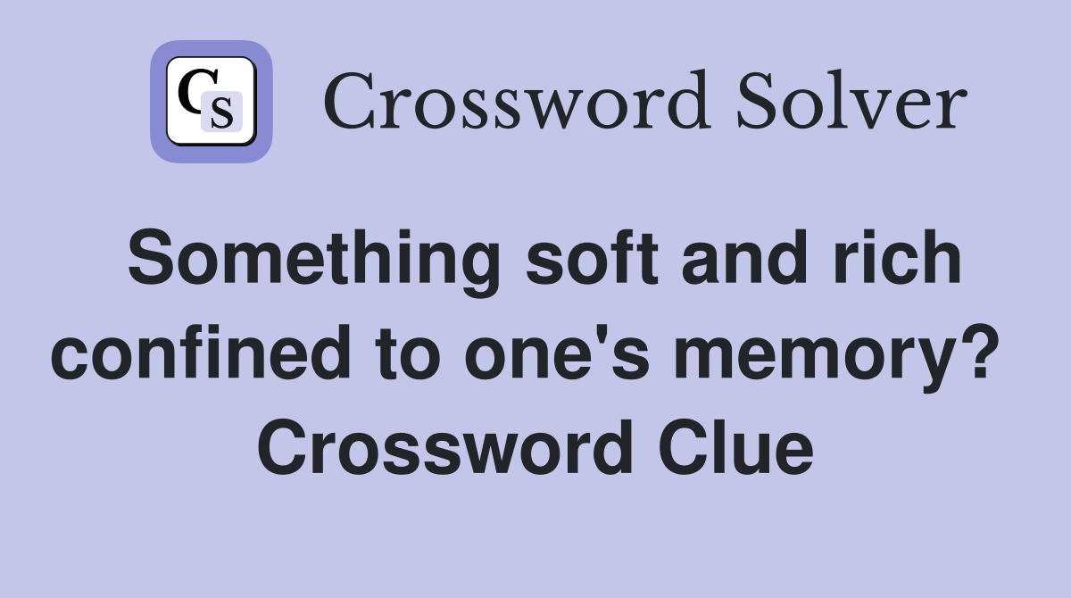 Something soft and rich confined to one's memory?  Crossword Clue