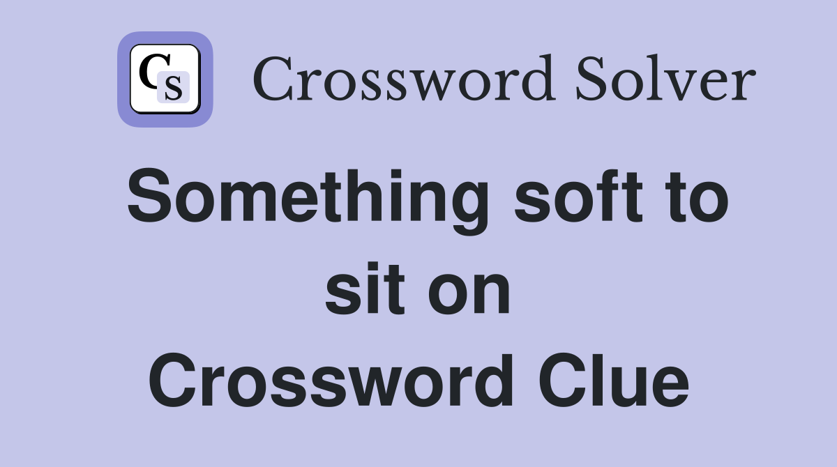 Something soft to sit on Crossword Clue