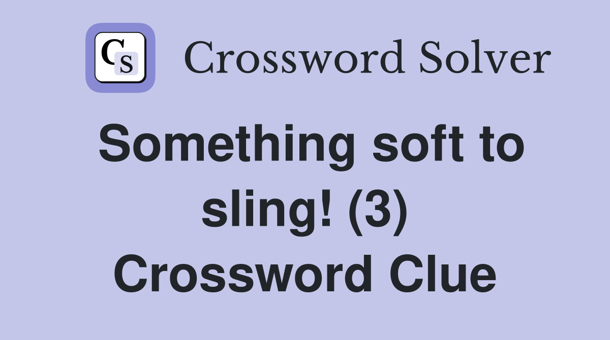 Something soft to sling! (3) Crossword Clue