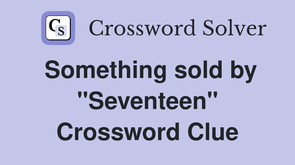 Something sold by ''Seventeen'' Crossword Clue