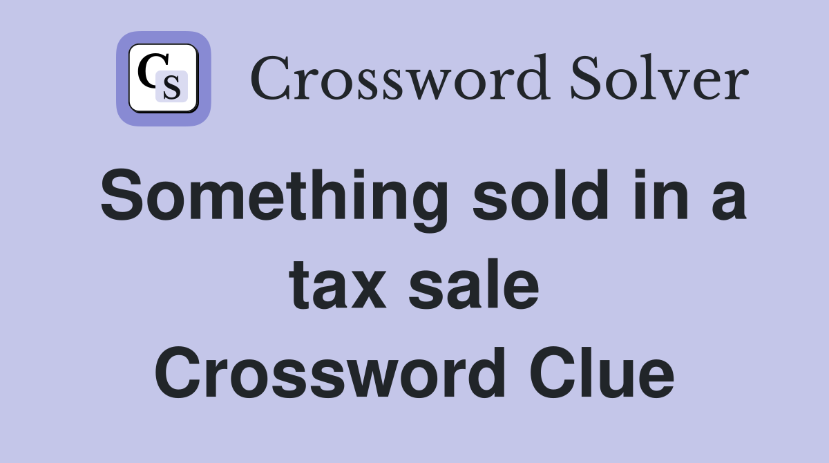 Something sold in a tax sale Crossword Clue