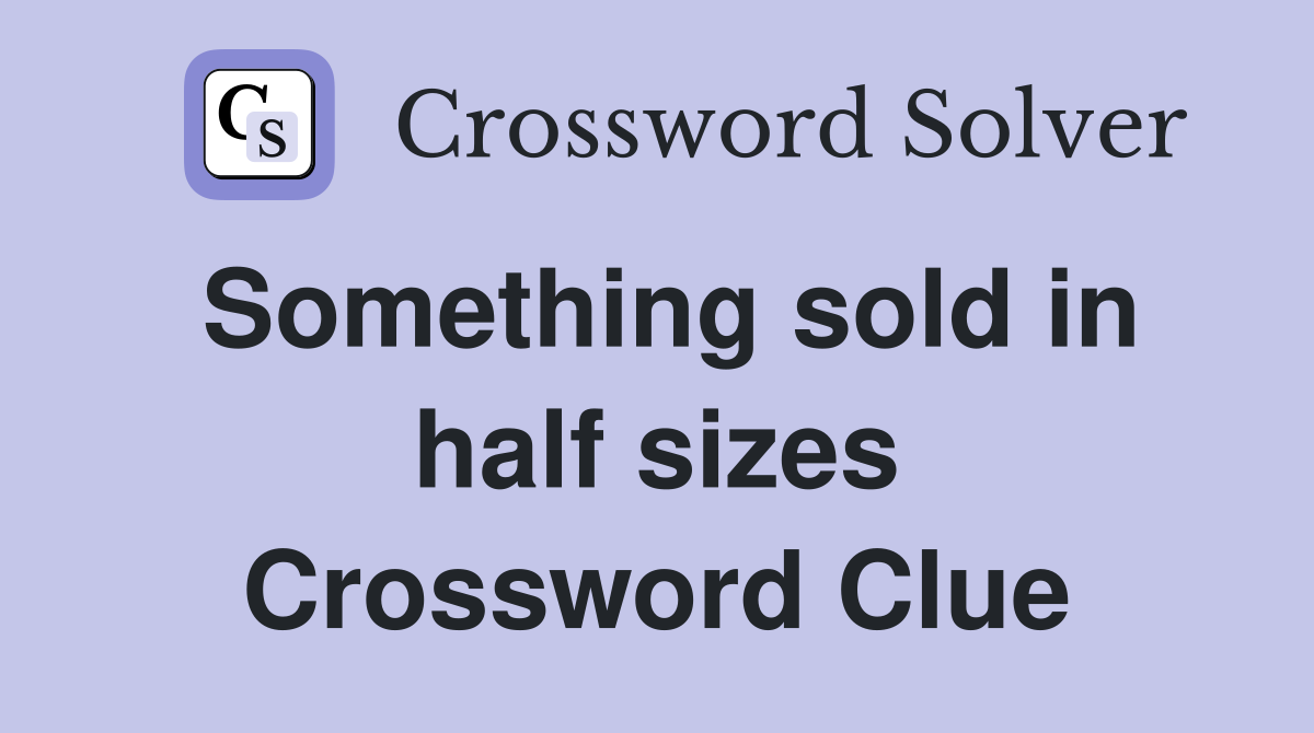 Something sold in half sizes Crossword Clue