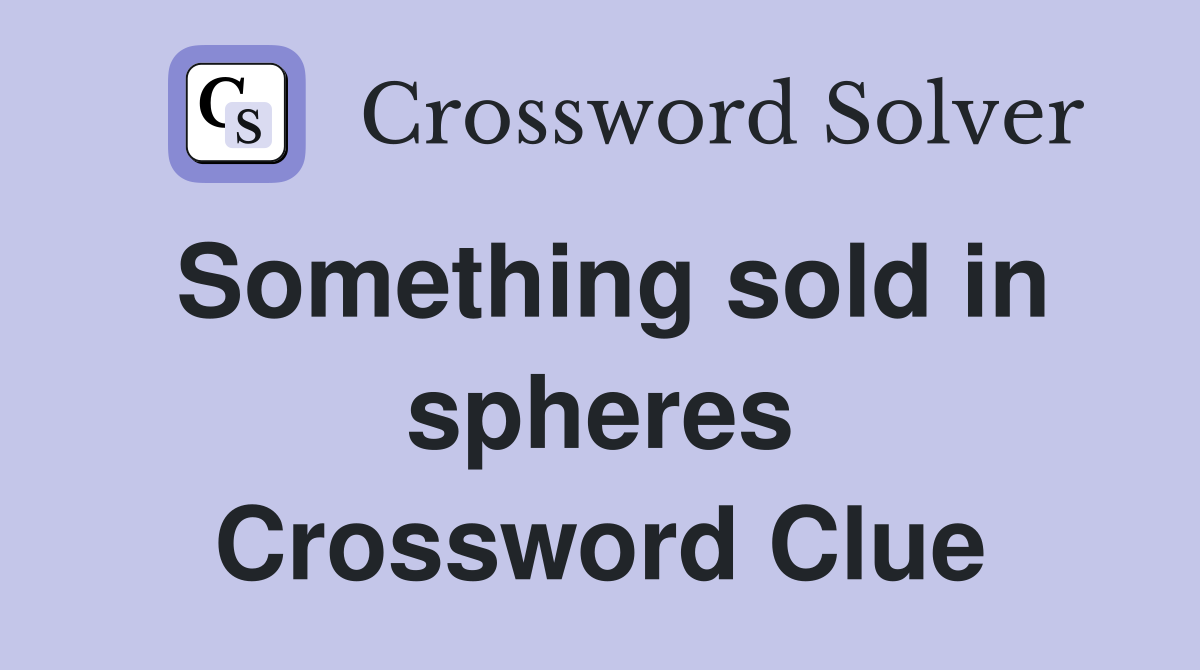 Something sold in spheres Crossword Clue