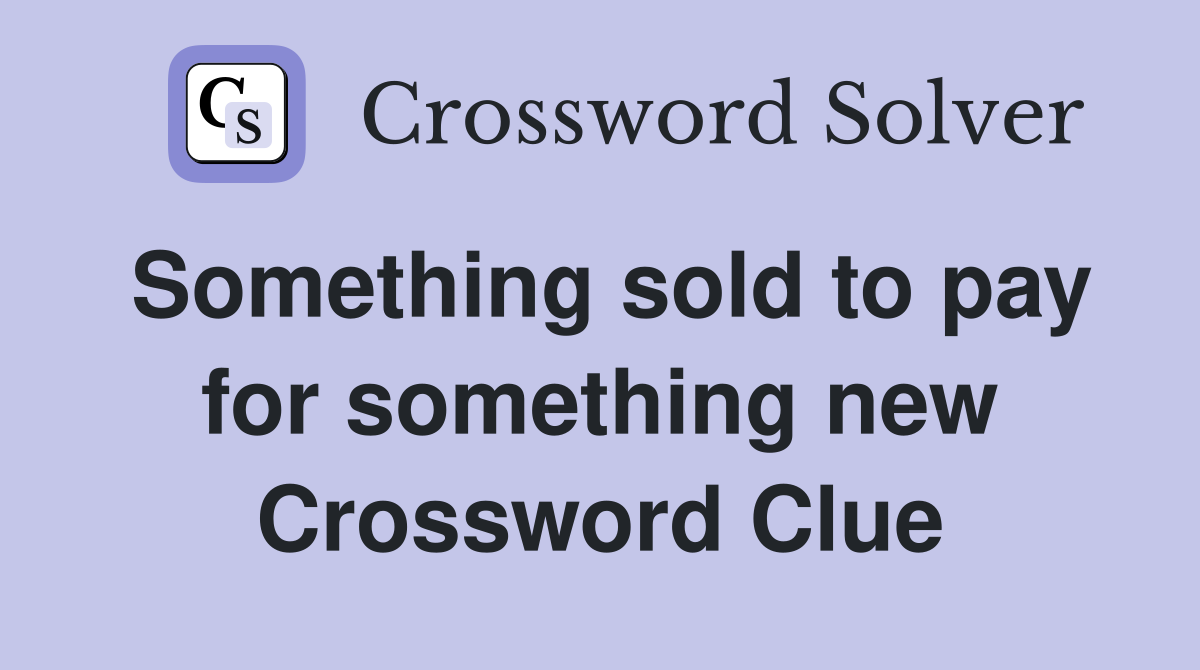Something sold to pay for something new Crossword Clue