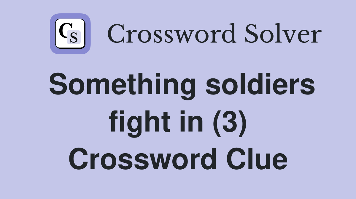 Something soldiers fight in (3) Crossword Clue