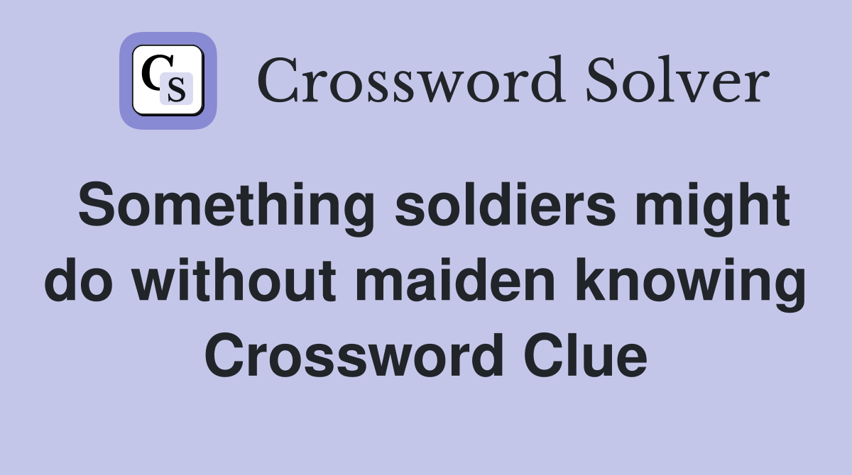 Something soldiers might do without maiden knowing Crossword Clue