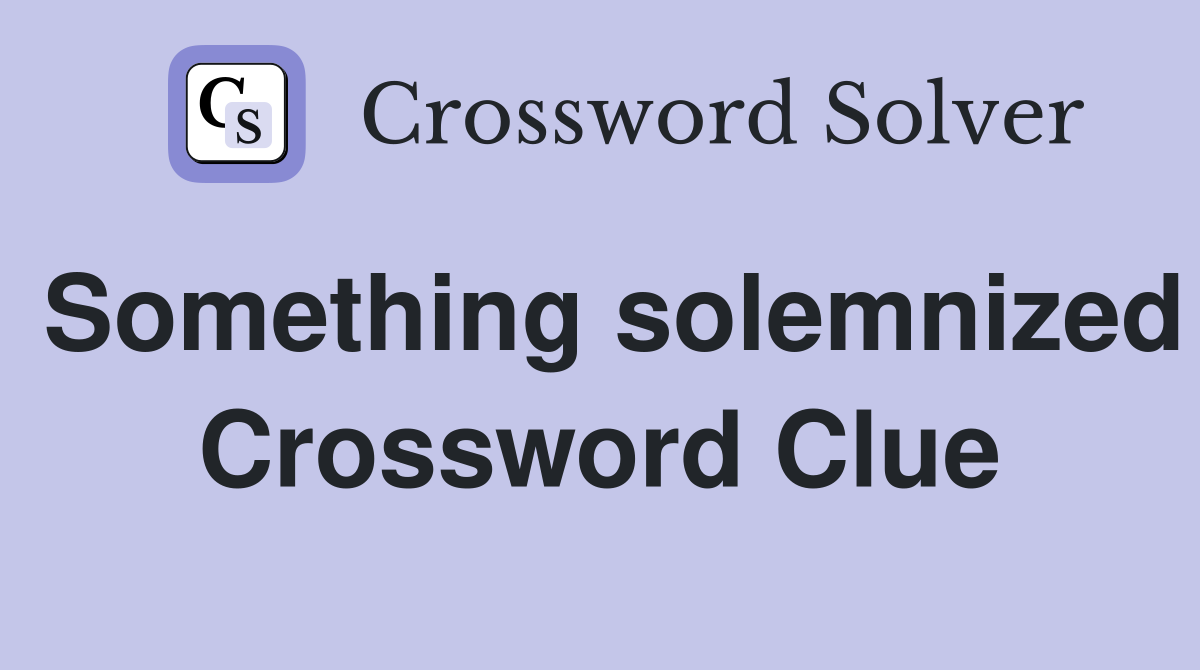 Something solemnized Crossword Clue