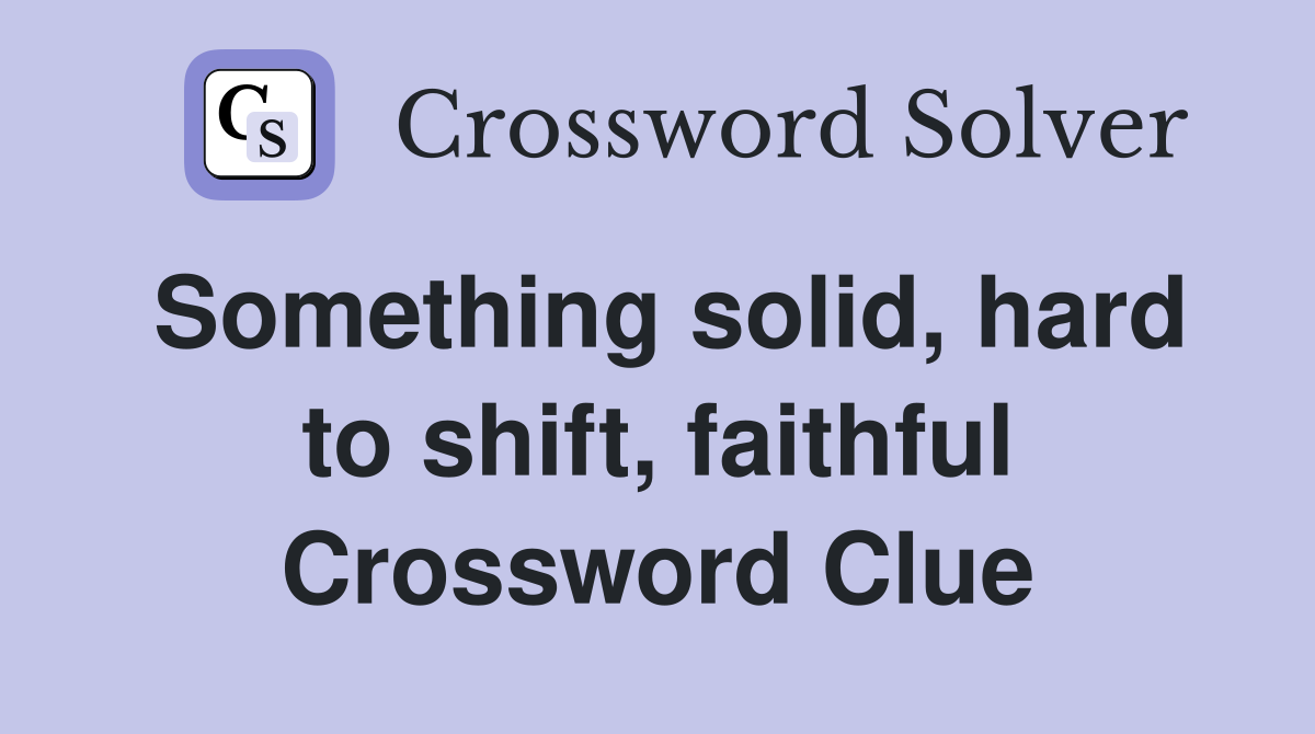 Something solid, hard to shift, faithful Crossword Clue