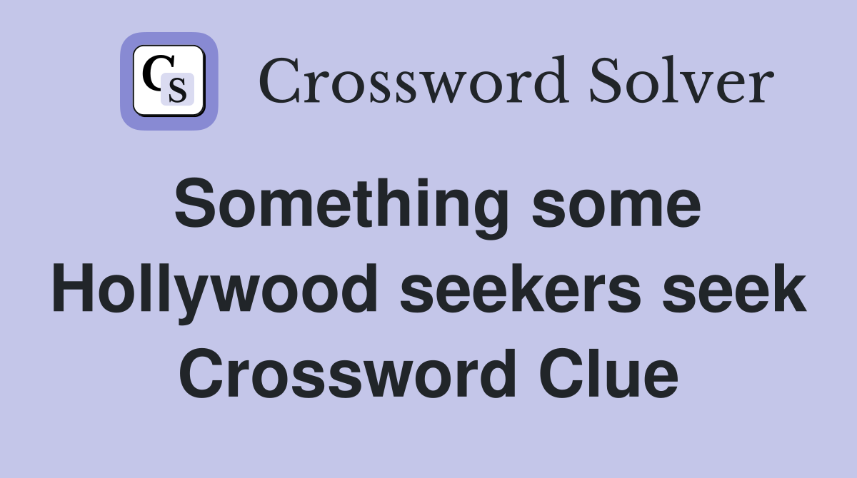 Something some Hollywood seekers seek Crossword Clue
