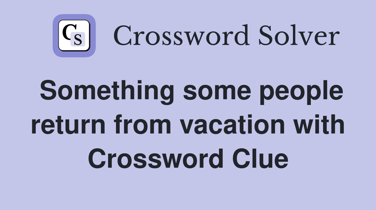 Something some people return from vacation with Crossword Clue