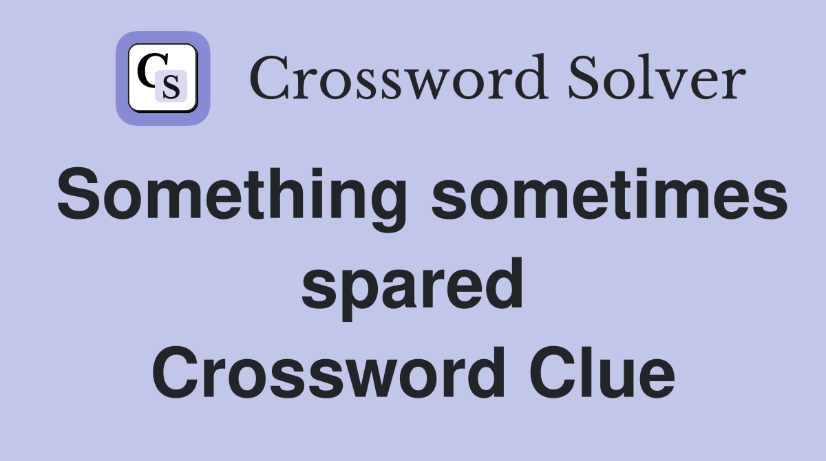 Something sometimes spared Crossword Clue