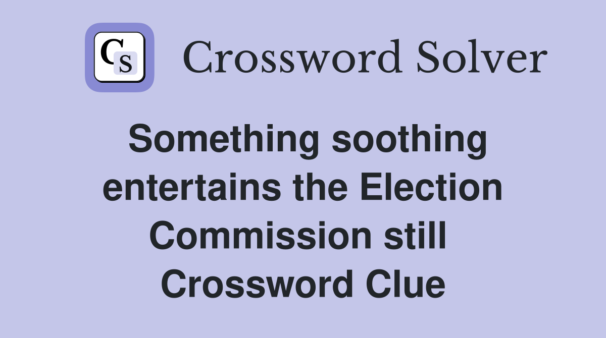 Something soothing entertains the Election Commission still  Crossword Clue
