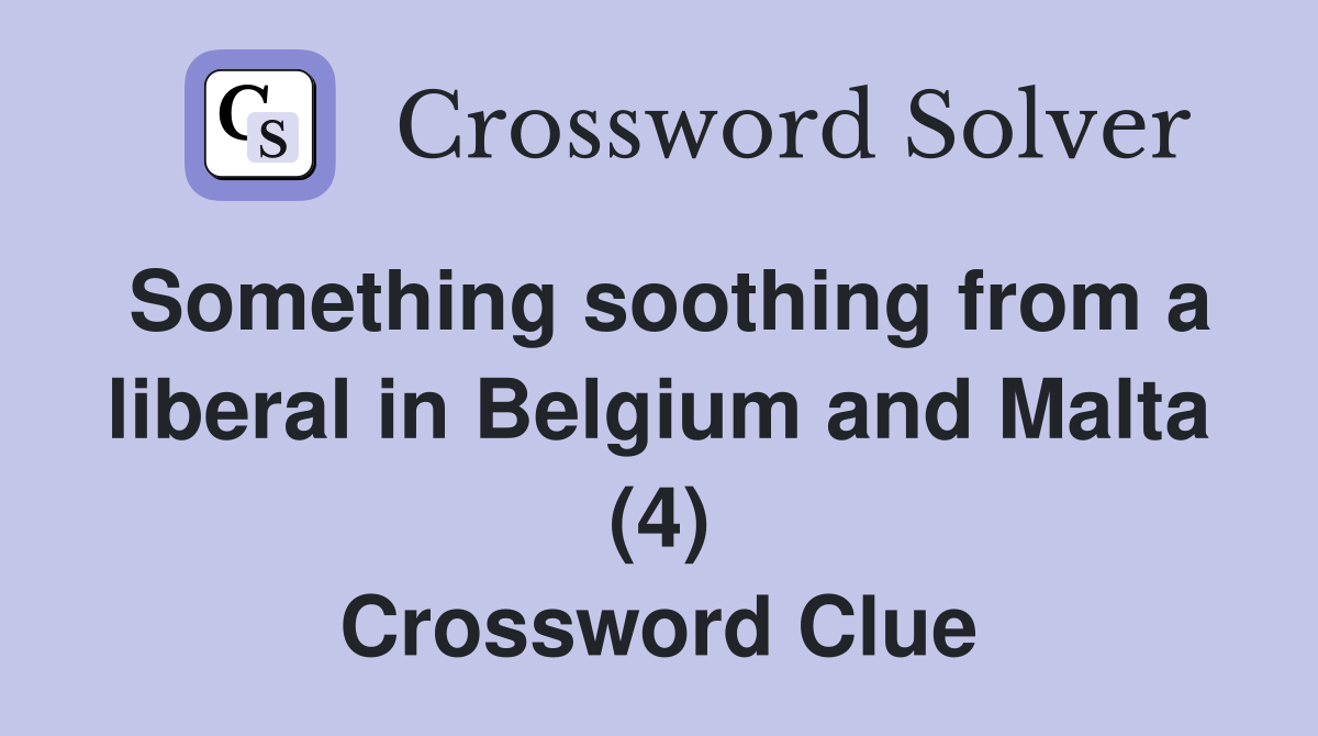 Something soothing from a liberal in Belgium and Malta (4) Crossword Clue