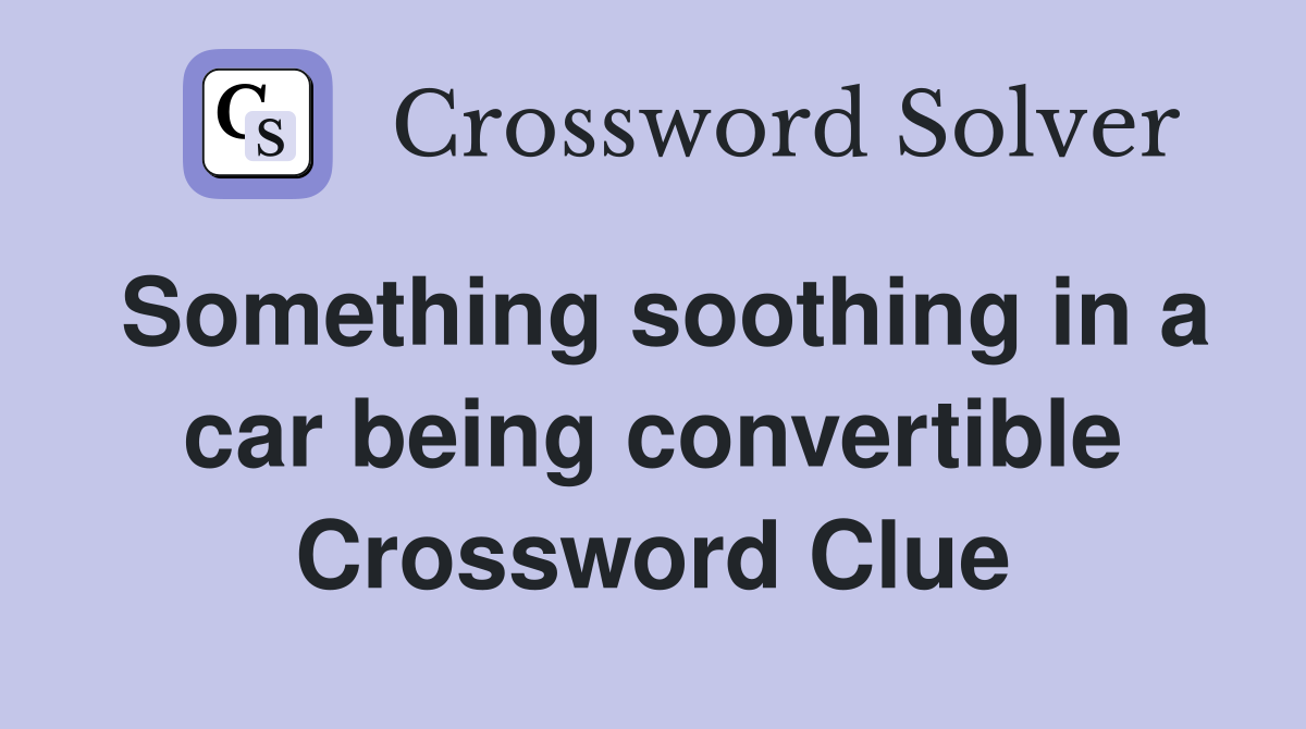 Something soothing in a car being convertible Crossword Clue