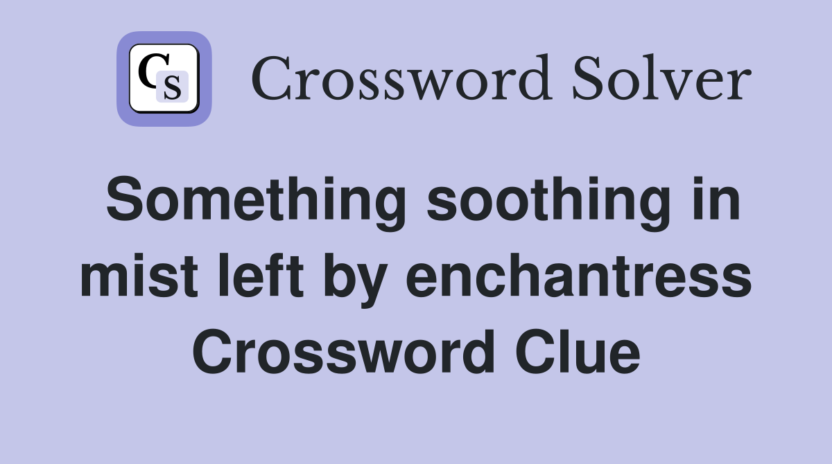 Something soothing in mist left by enchantress Crossword Clue