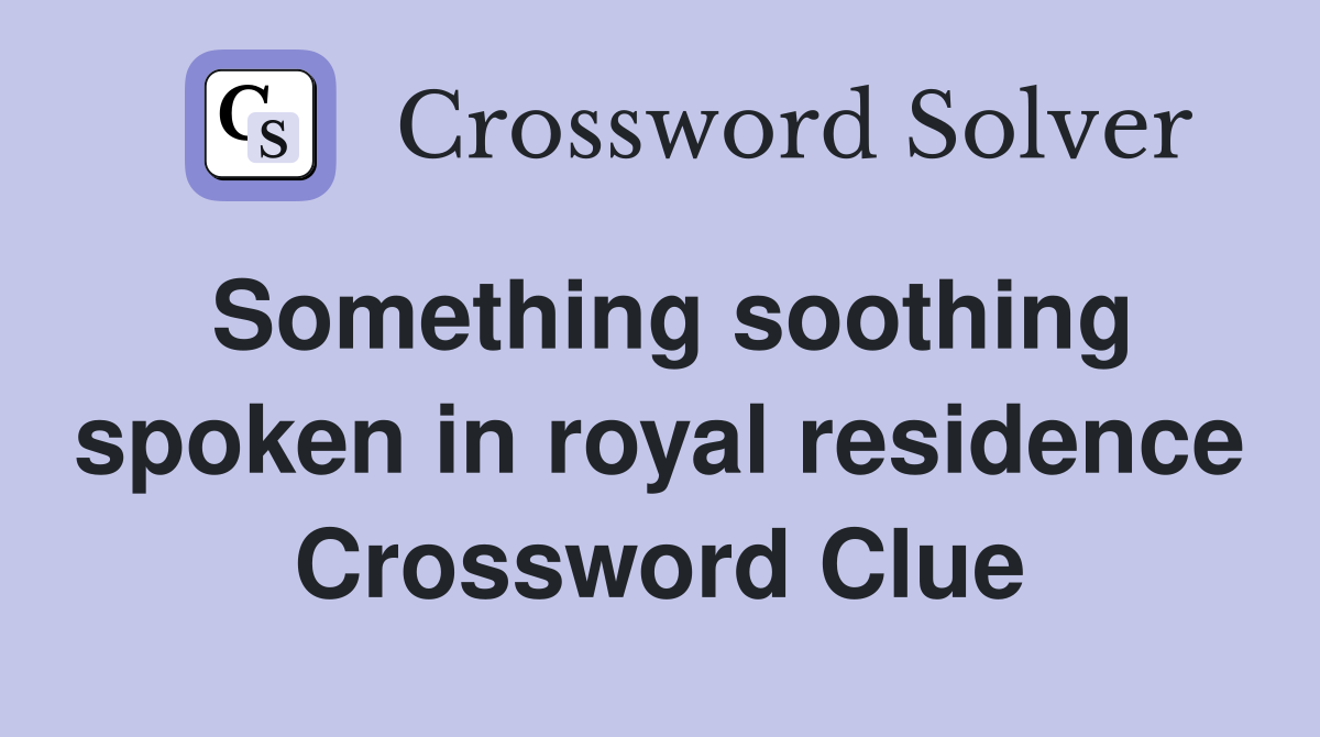 Something soothing spoken in royal residence Crossword Clue