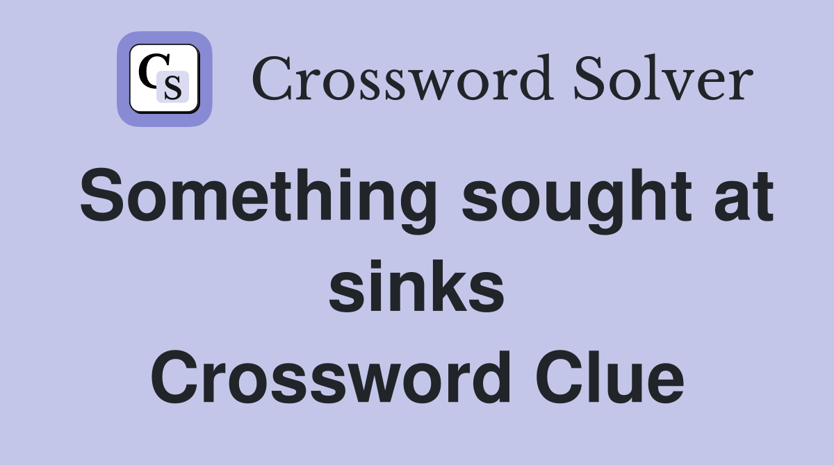 Something sought at sinks Crossword Clue