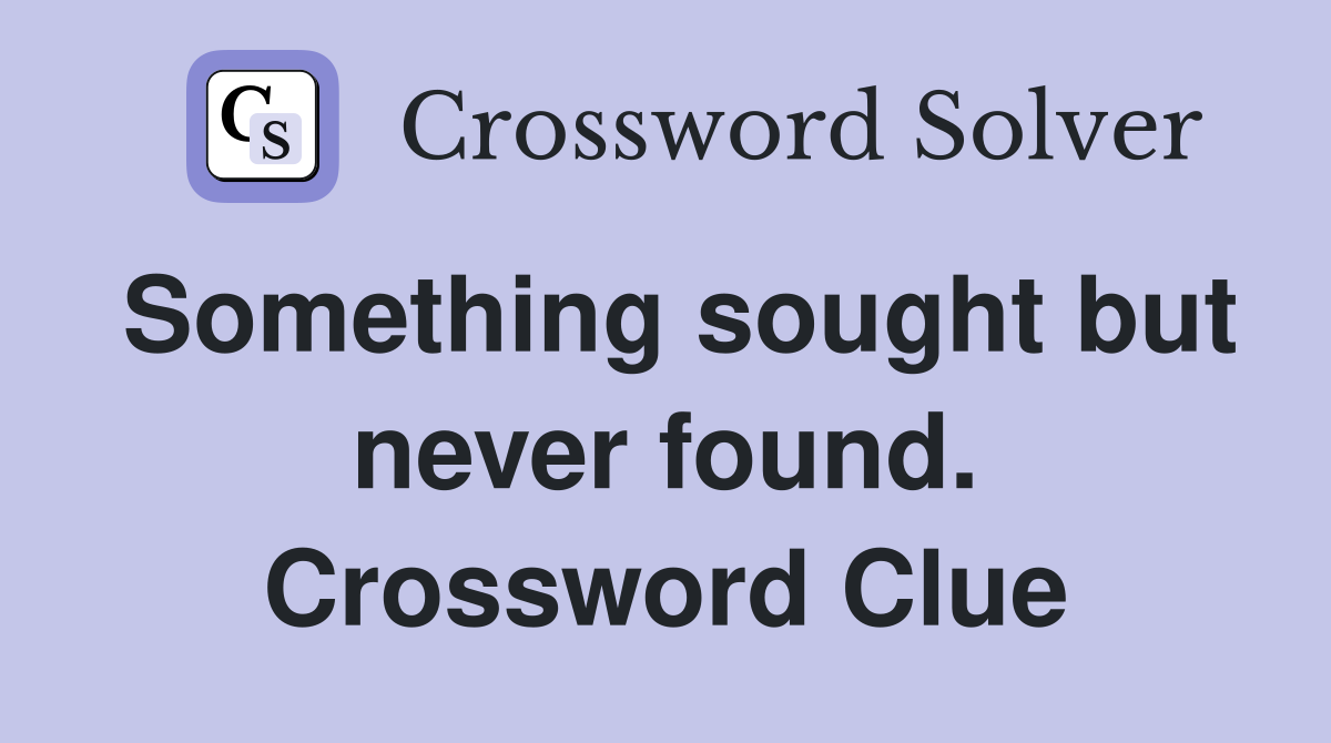 Something sought but never found. Crossword Clue