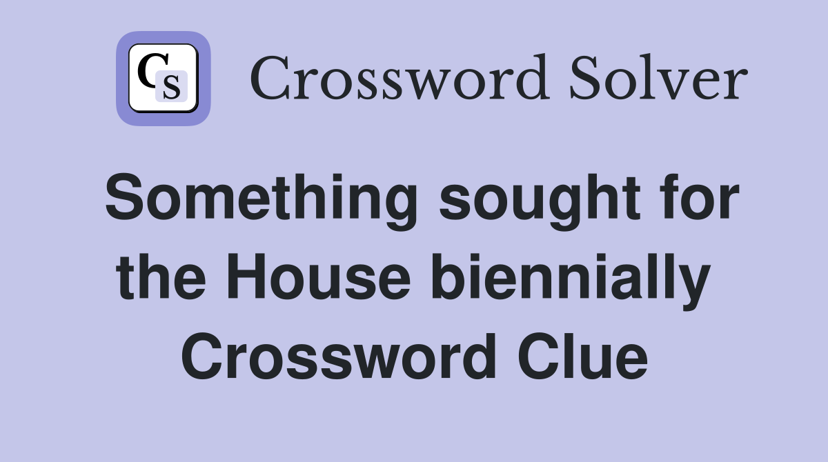 Something sought for the House biennially Crossword Clue