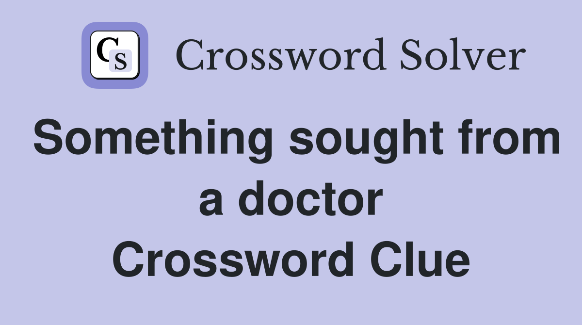 Something sought from a doctor Crossword Clue
