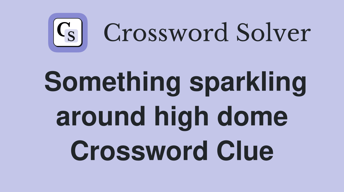 Something sparkling around high dome Crossword Clue