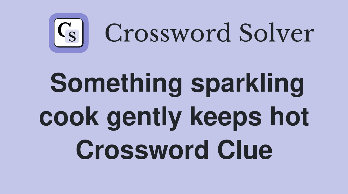 Something sparkling cook gently keeps hot Crossword Clue