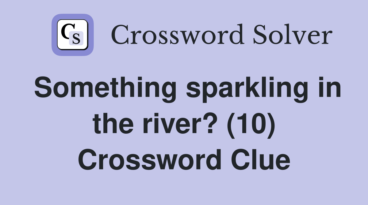 Something sparkling in the river? (10) Crossword Clue