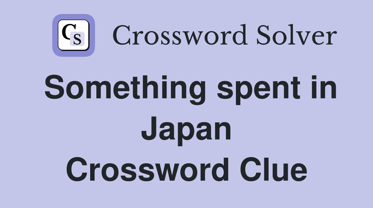Something spent in Japan Crossword Clue