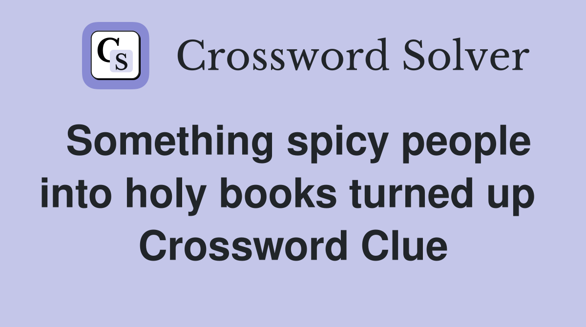 Something spicy people into holy books turned up  Crossword Clue