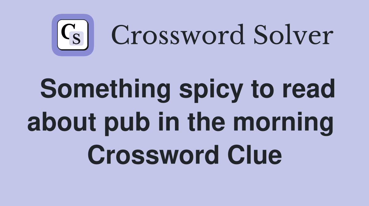 Something spicy to read about pub in the morning  Crossword Clue