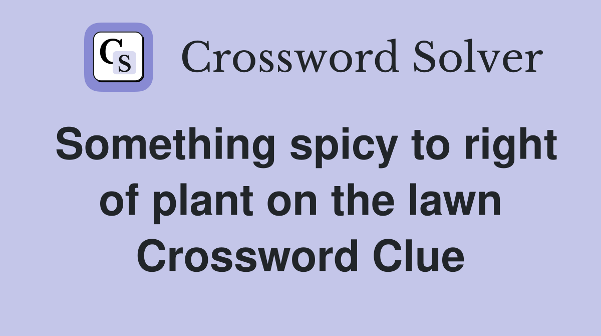 Something spicy to right of plant on the lawn Crossword Clue