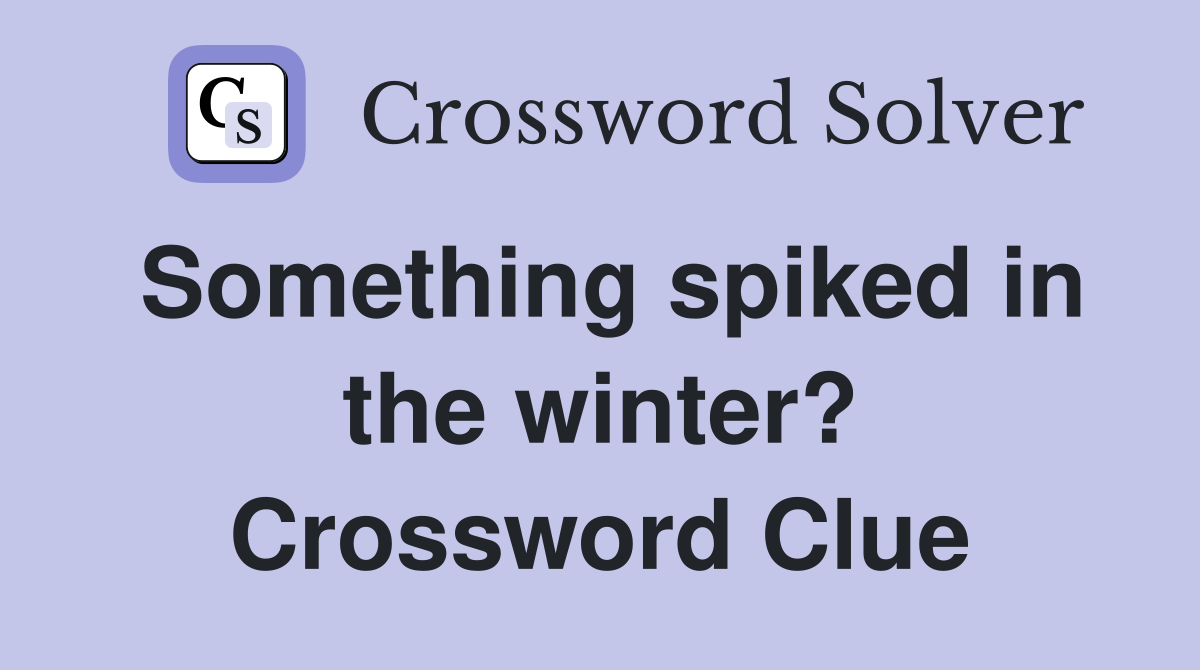 Something spiked in the winter? Crossword Clue