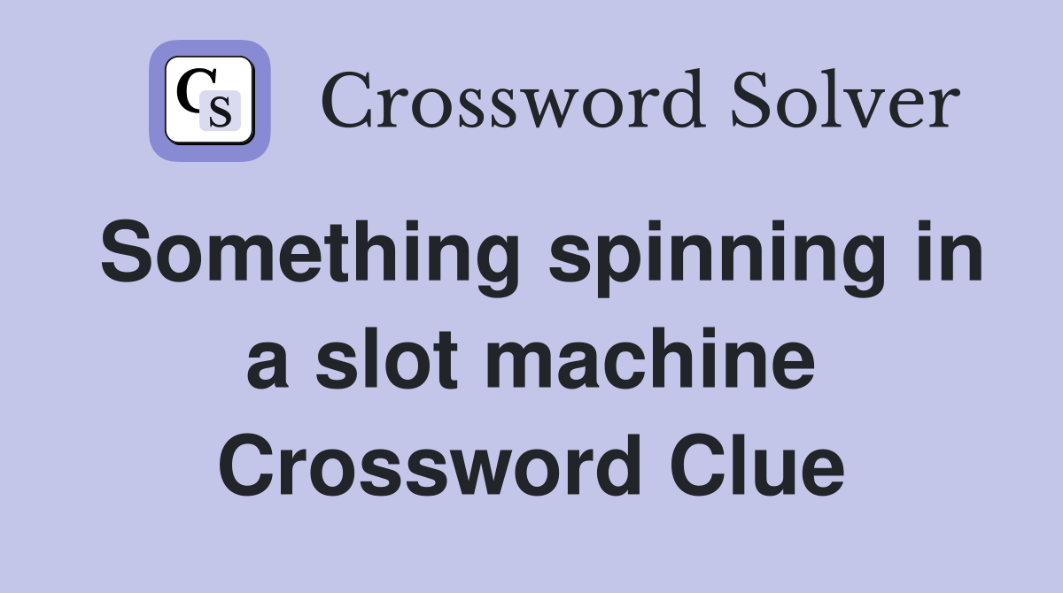 Something spinning in a slot machine Crossword Clue