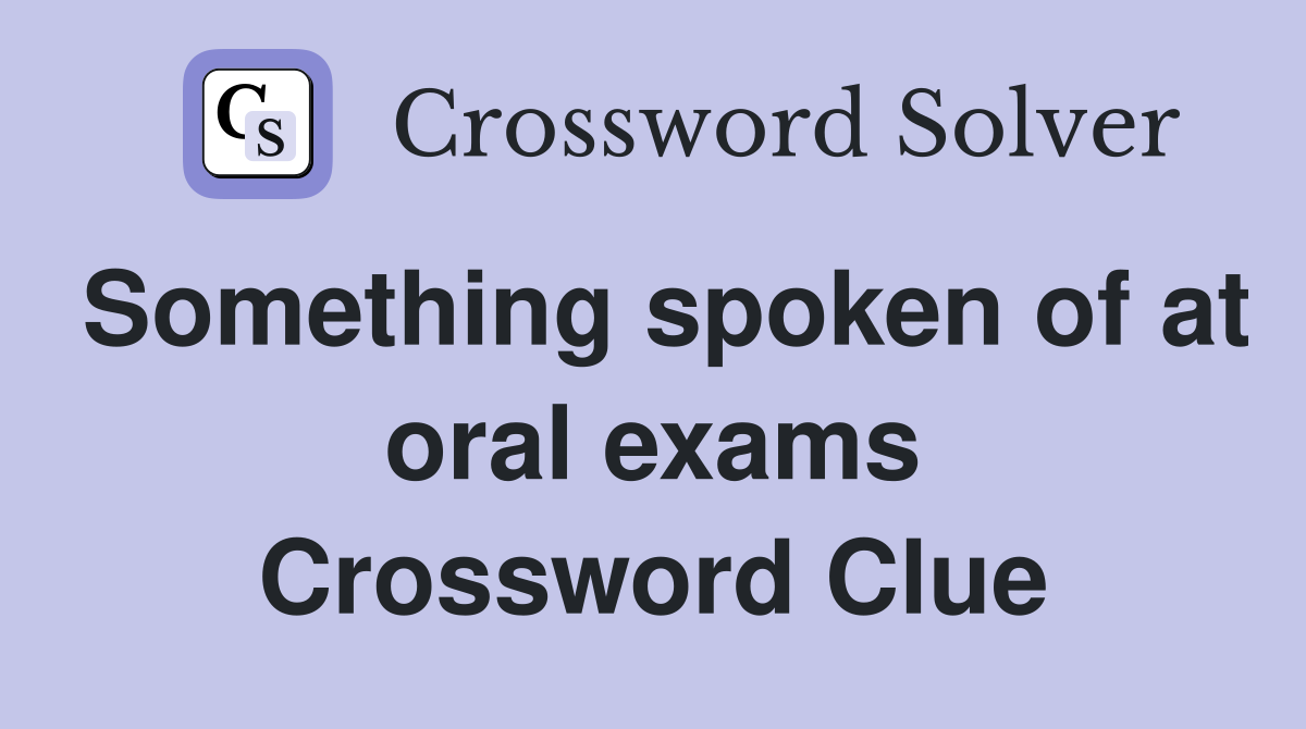 Something spoken of at oral exams Crossword Clue