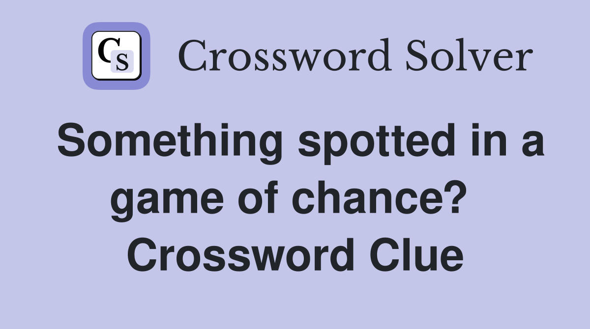 Something spotted in a game of chance?  Crossword Clue