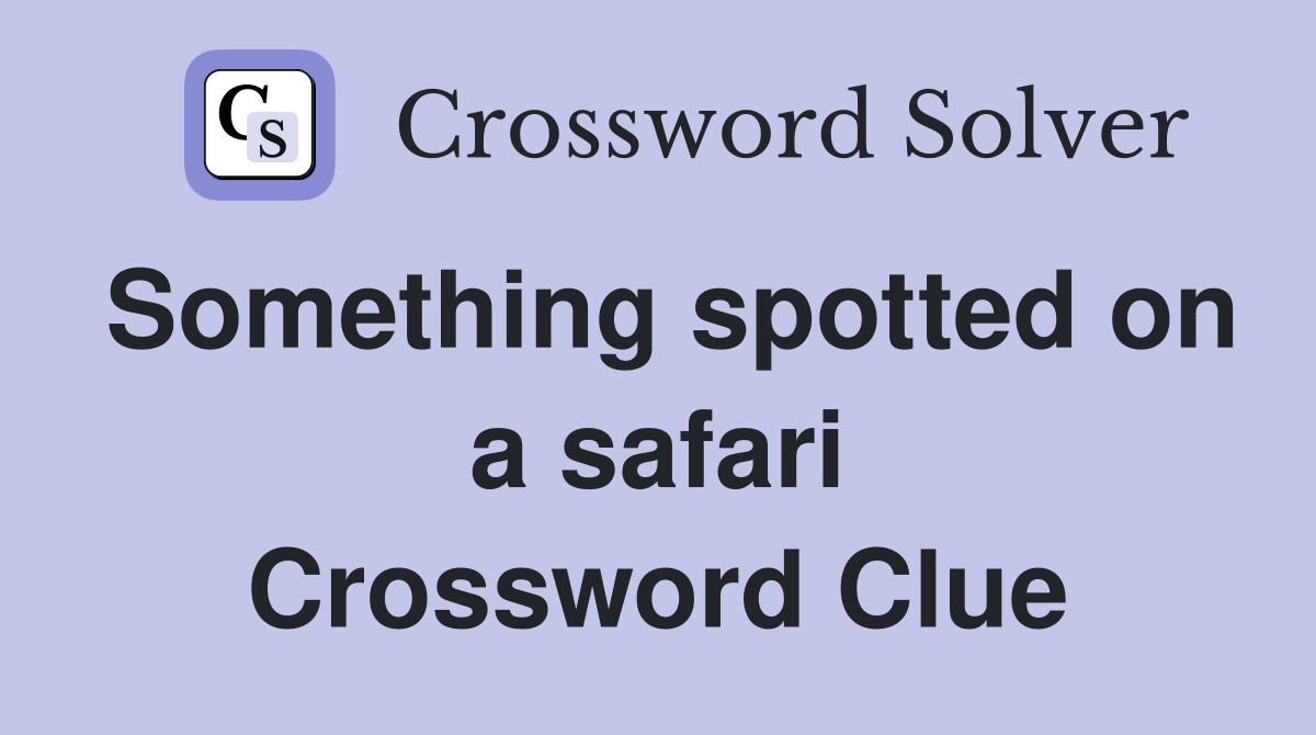Something spotted on a safari Crossword Clue