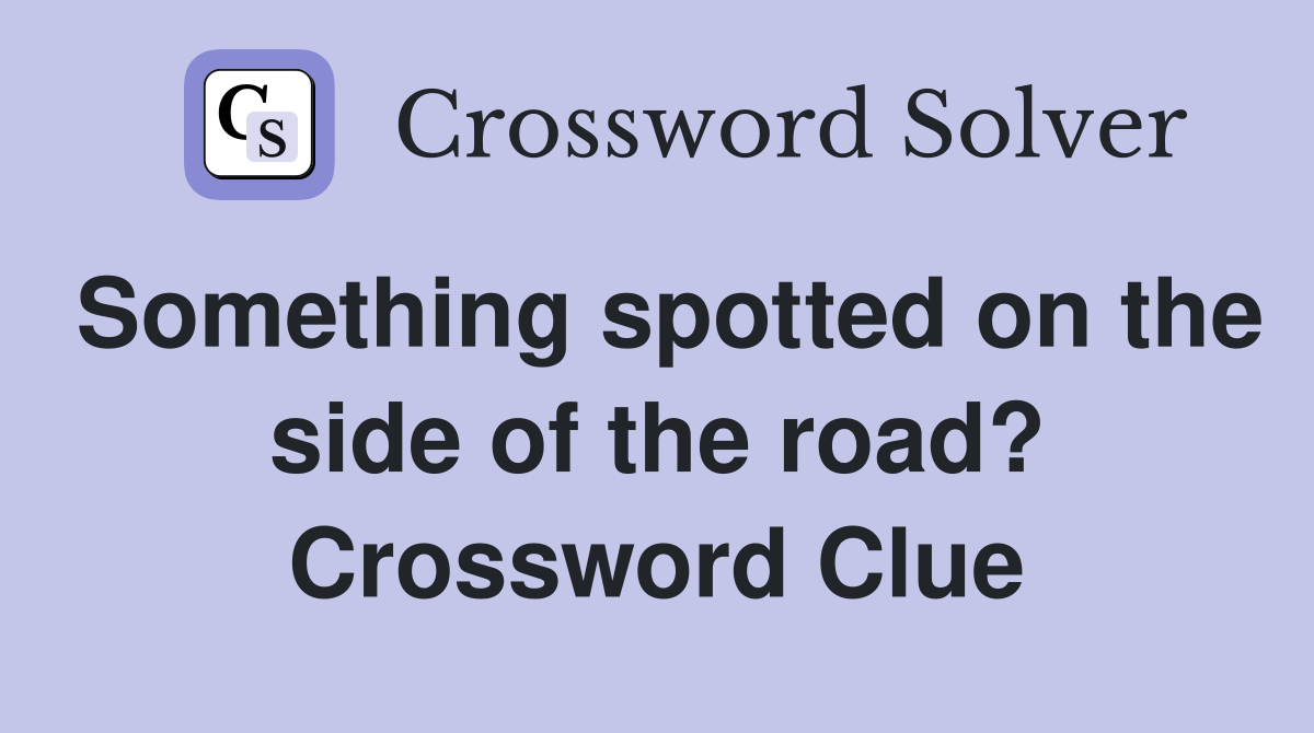 Something spotted on the side of the road? Crossword Clue