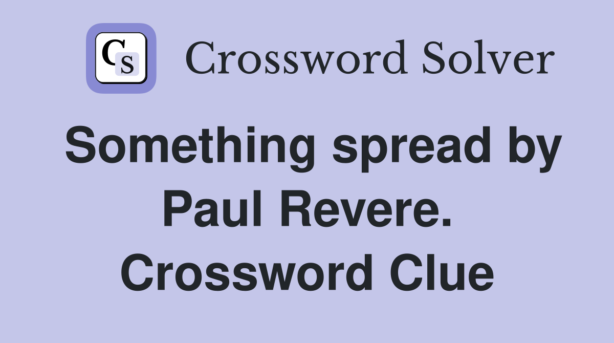 Something spread by Paul Revere. Crossword Clue