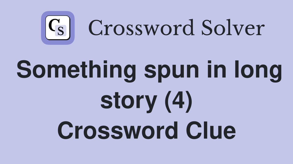 Something spun in long story (4) Crossword Clue