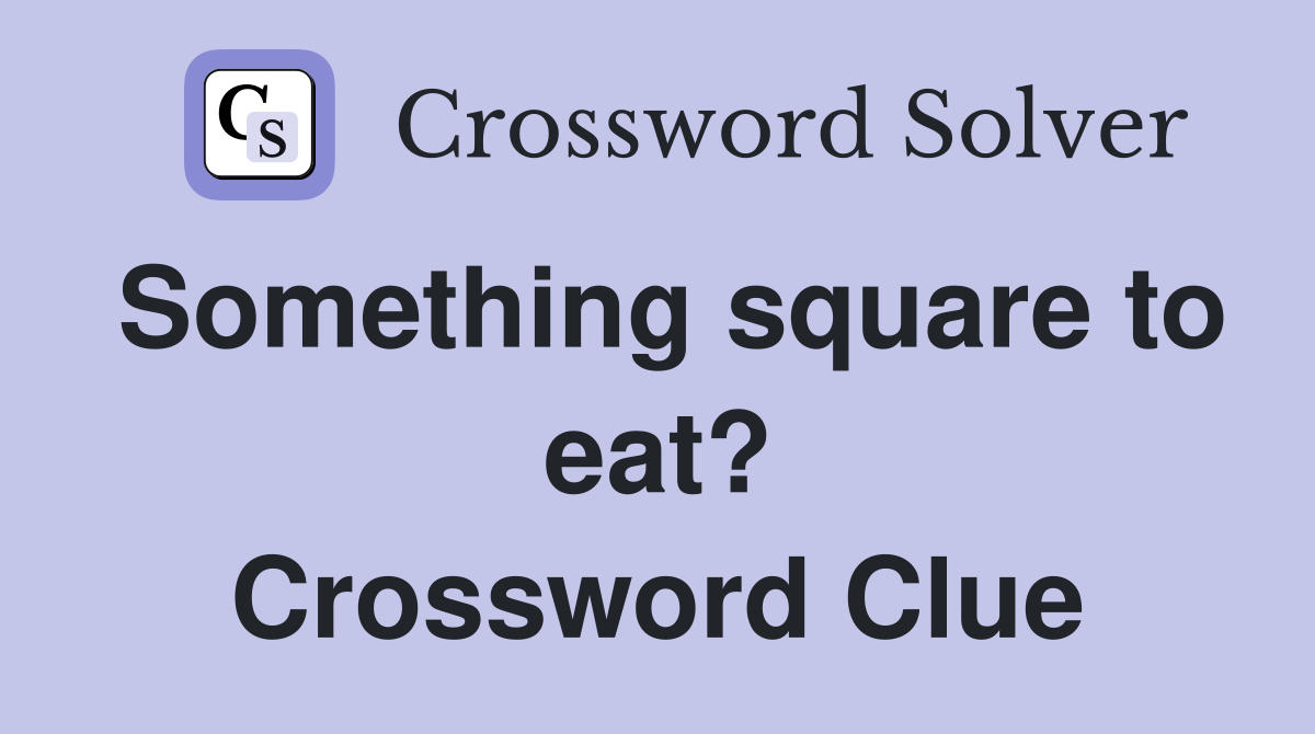 Something square to eat? Crossword Clue