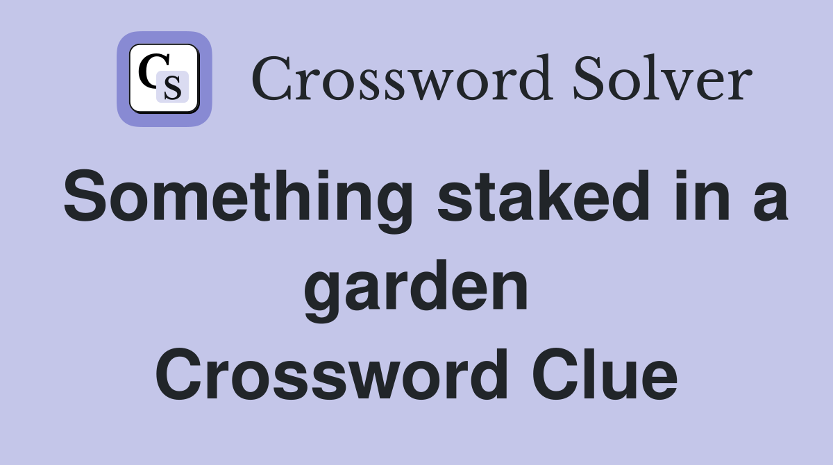 Something staked in a garden Crossword Clue