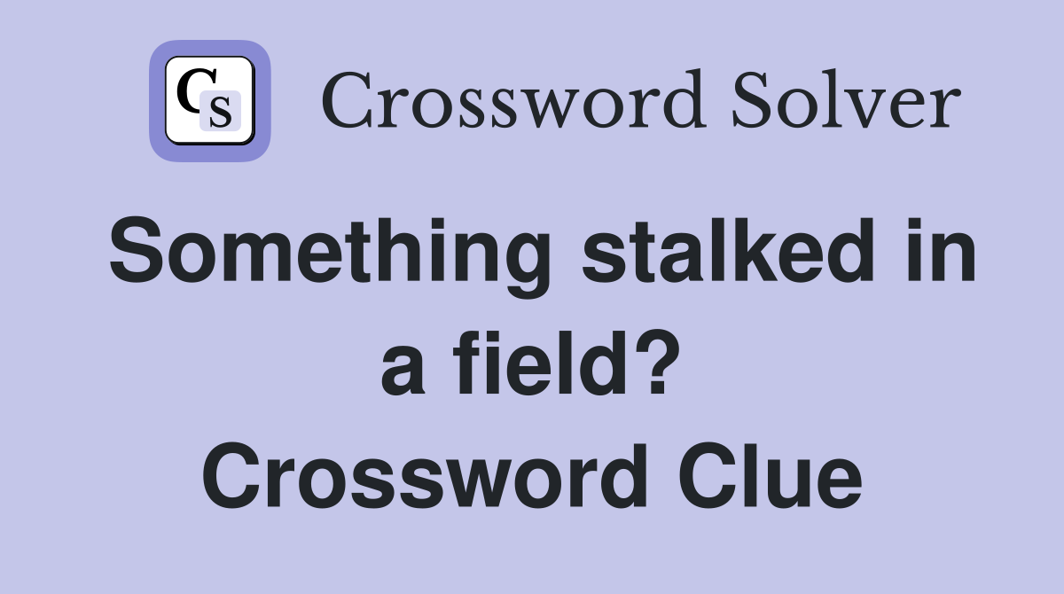 Something stalked in a field? Crossword Clue