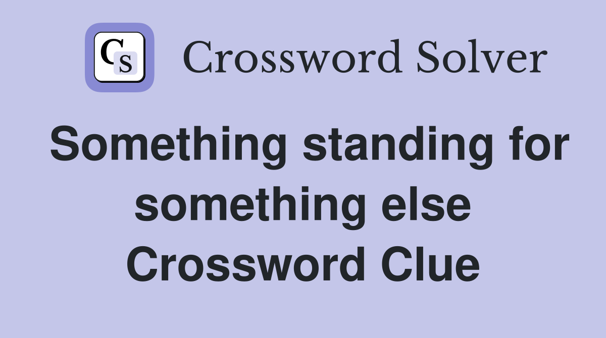 Something standing for something else Crossword Clue