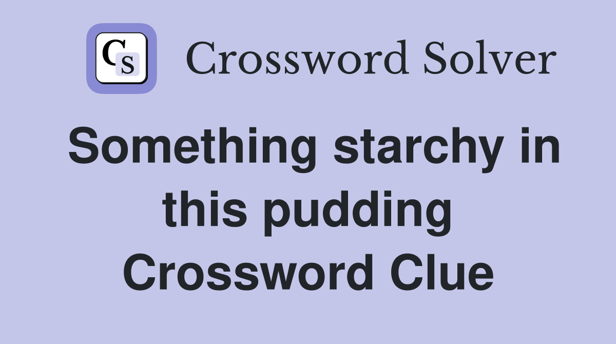 Something starchy in this pudding Crossword Clue